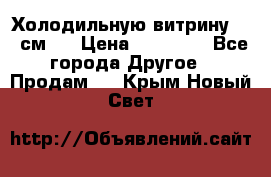 Холодильную витрину 130 см.  › Цена ­ 17 000 - Все города Другое » Продам   . Крым,Новый Свет